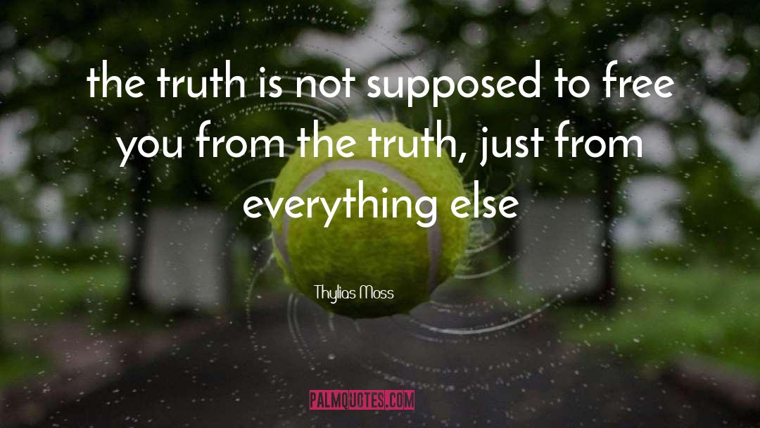 Thylias Moss Quotes: the truth is not supposed