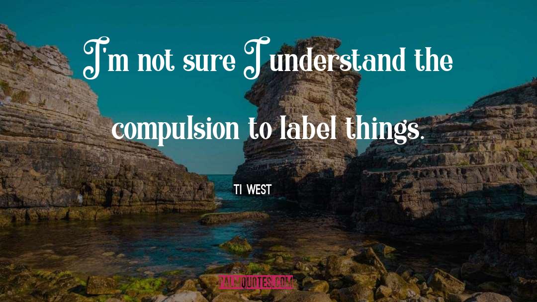 Ti West Quotes: I'm not sure I understand