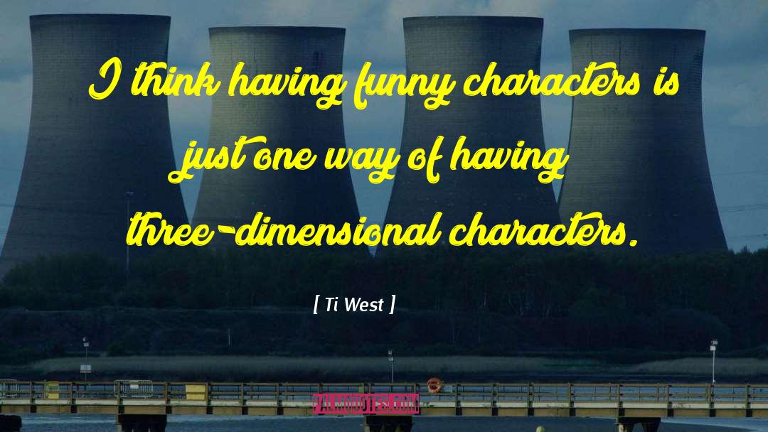 Ti West Quotes: I think having funny characters