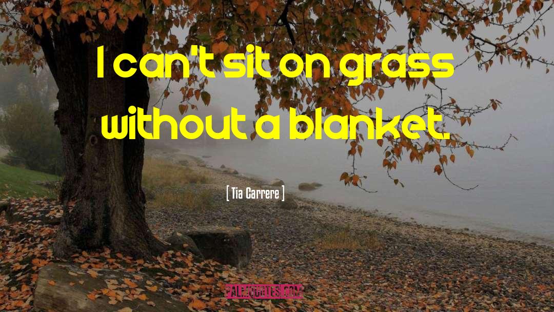 Tia Carrere Quotes: I can't sit on grass