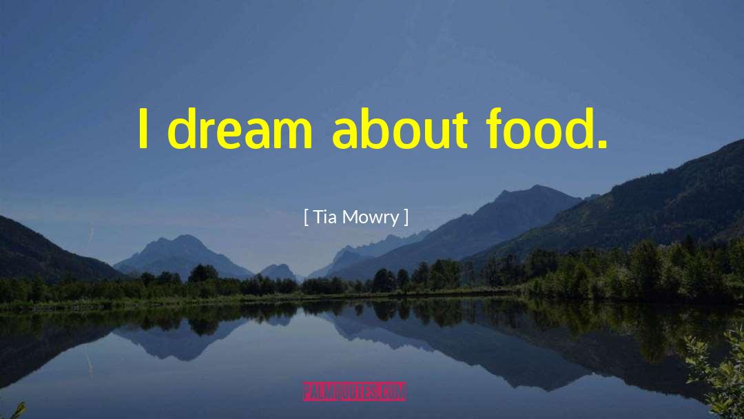 Tia Mowry Quotes: I dream about food.
