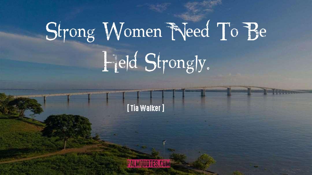 Tia Walker Quotes: Strong Women Need To Be
