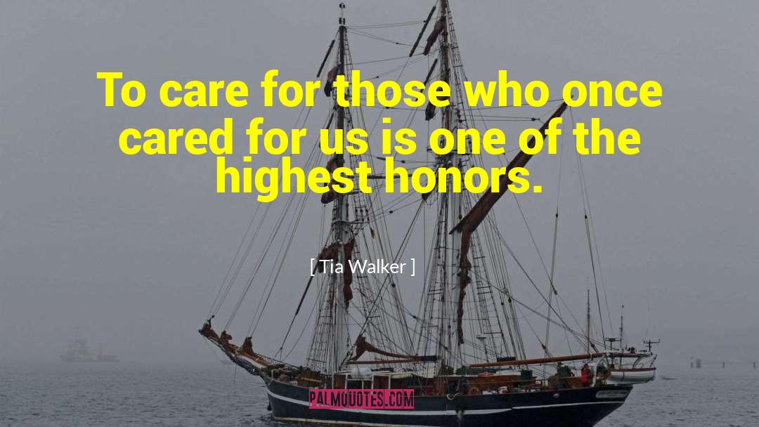 Tia Walker Quotes: To care for those who