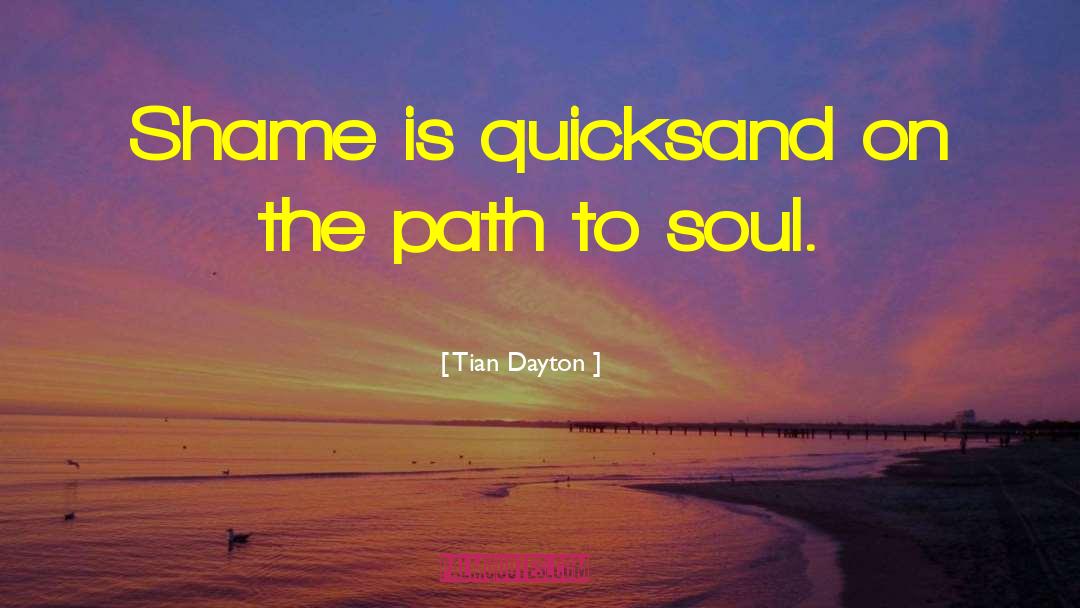 Tian Dayton Quotes: Shame is quicksand on the