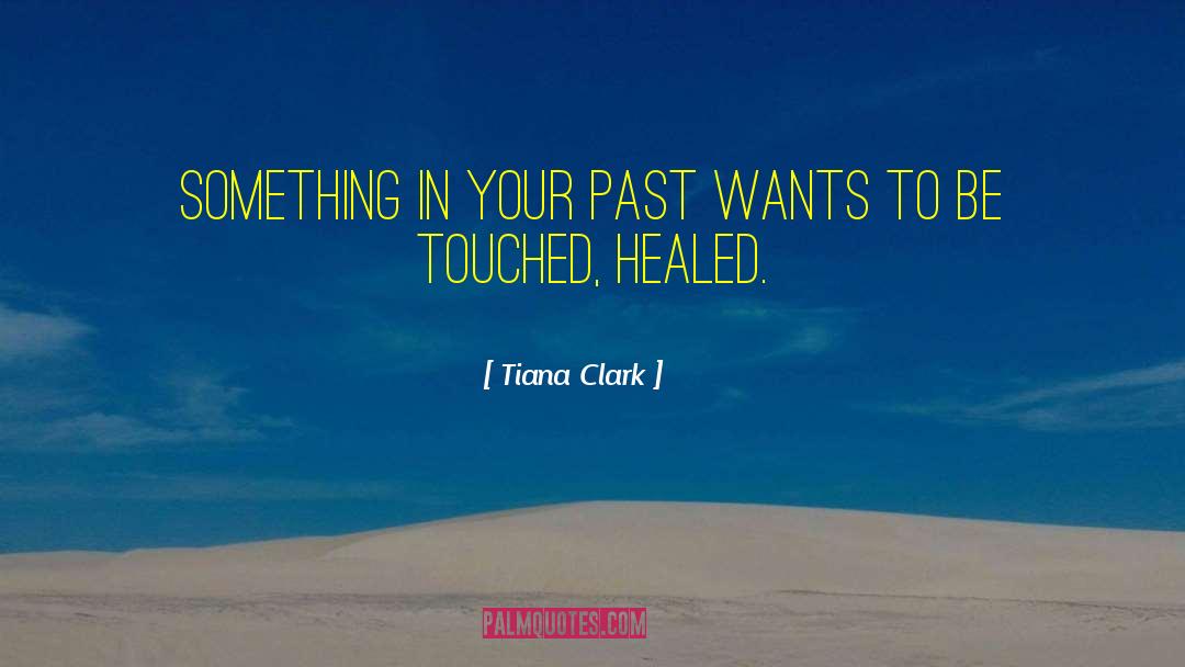 Tiana Clark Quotes: Something in your past wants