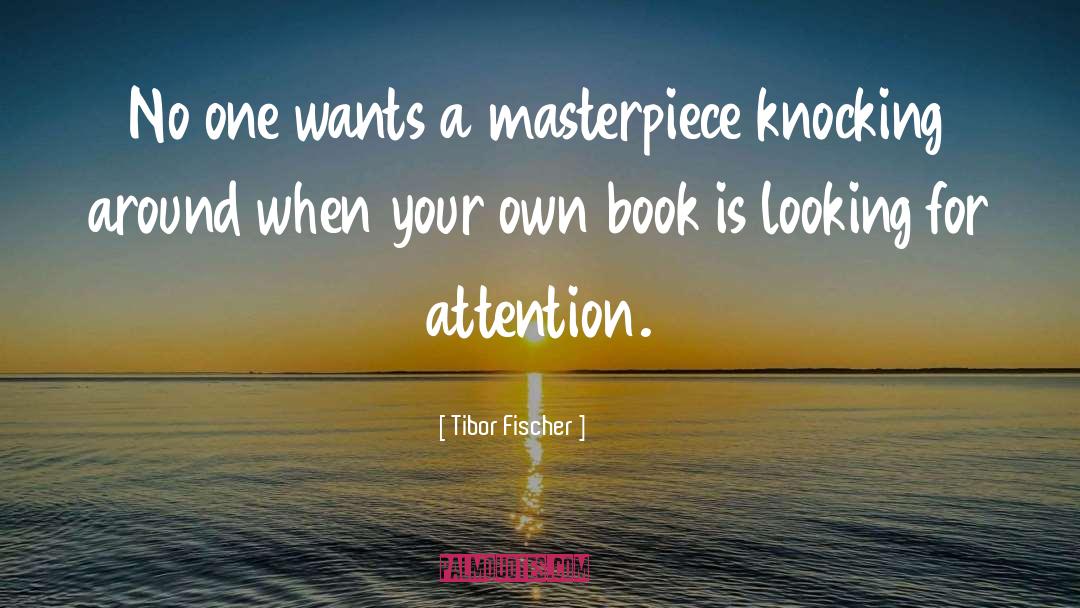 Tibor Fischer Quotes: No one wants a masterpiece