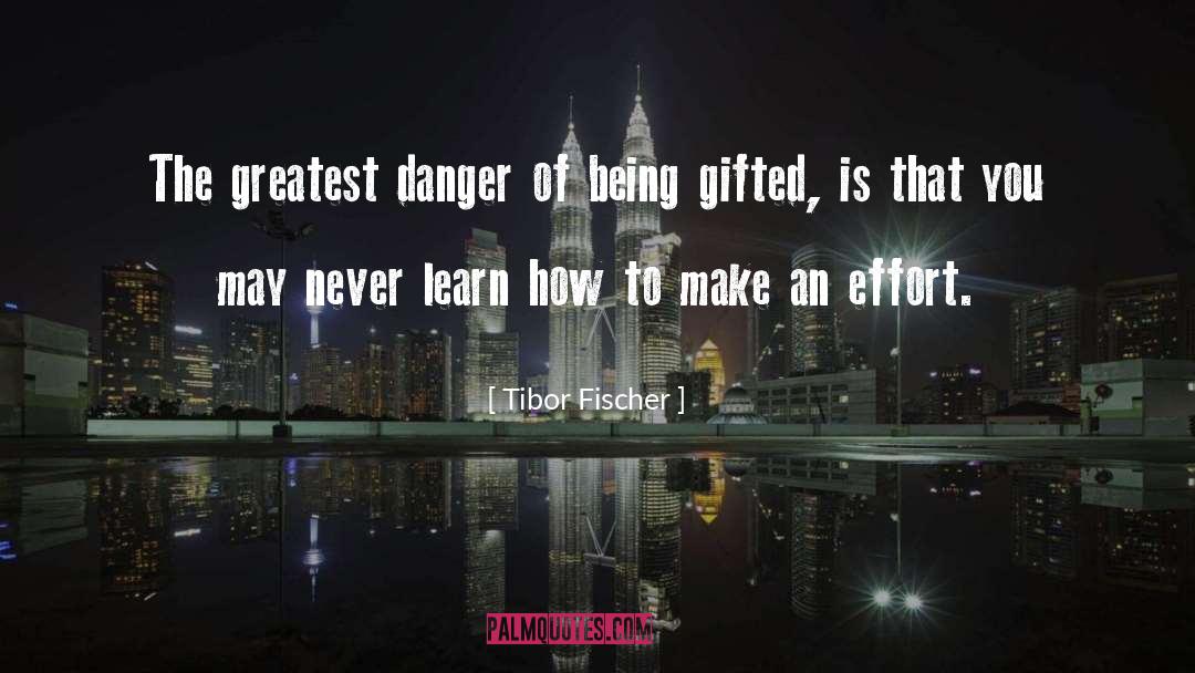 Tibor Fischer Quotes: The greatest danger of being