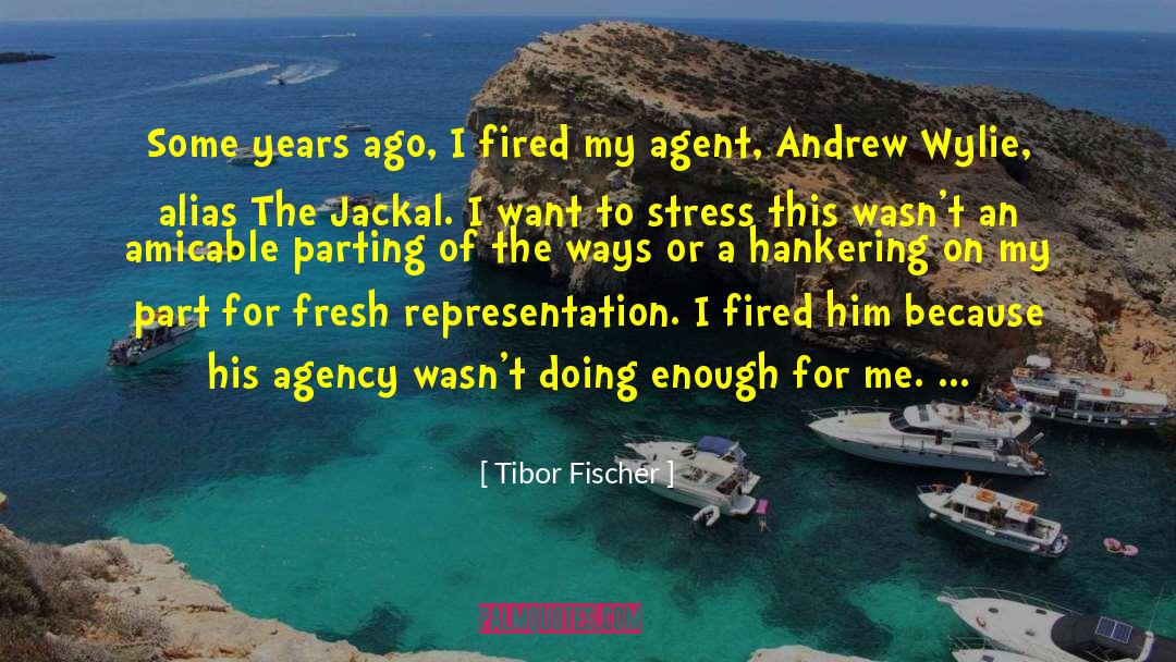 Tibor Fischer Quotes: Some years ago, I fired