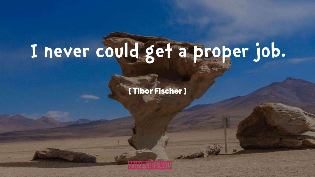 Tibor Fischer Quotes: I never could get a