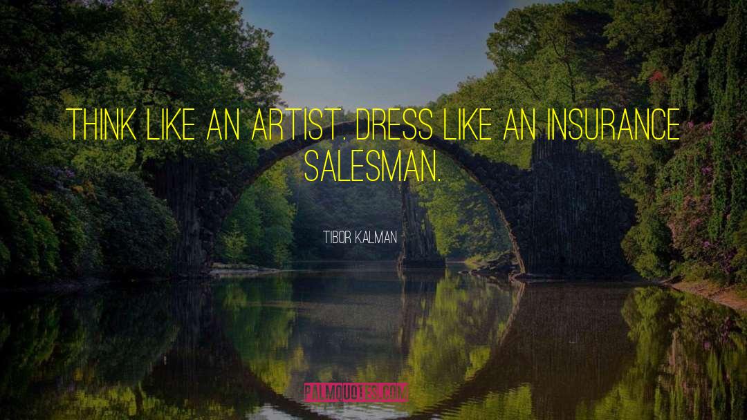 Tibor Kalman Quotes: Think like an artist. Dress