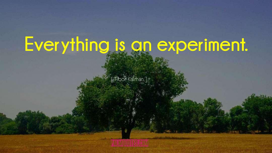 Tibor Kalman Quotes: Everything is an experiment.