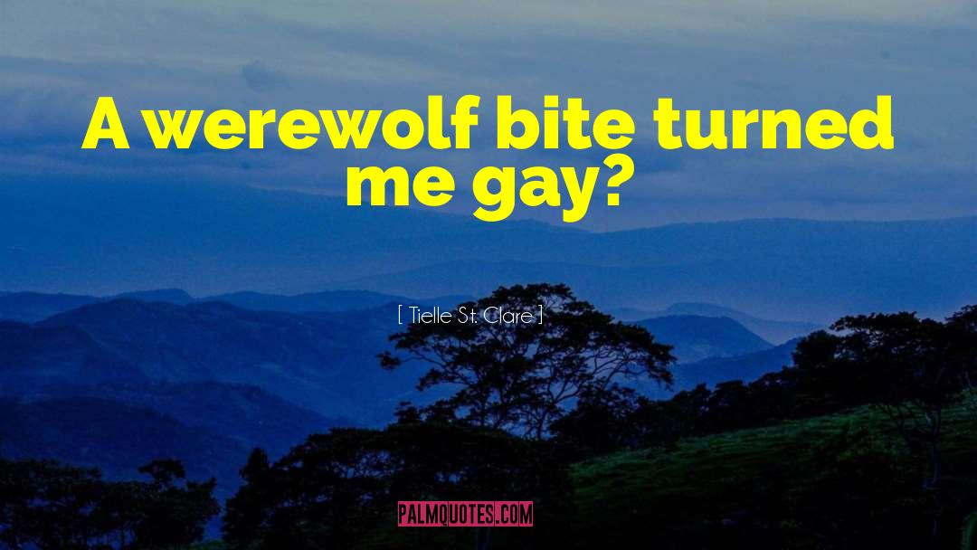 Tielle St. Clare Quotes: A werewolf bite turned me