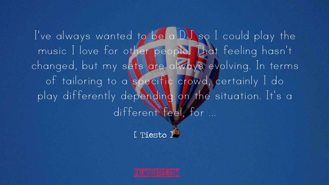 Tiesto Quotes: I've always wanted to be