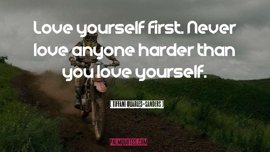 Tiffani Quarles-Sanders Quotes: Love yourself first. Never love