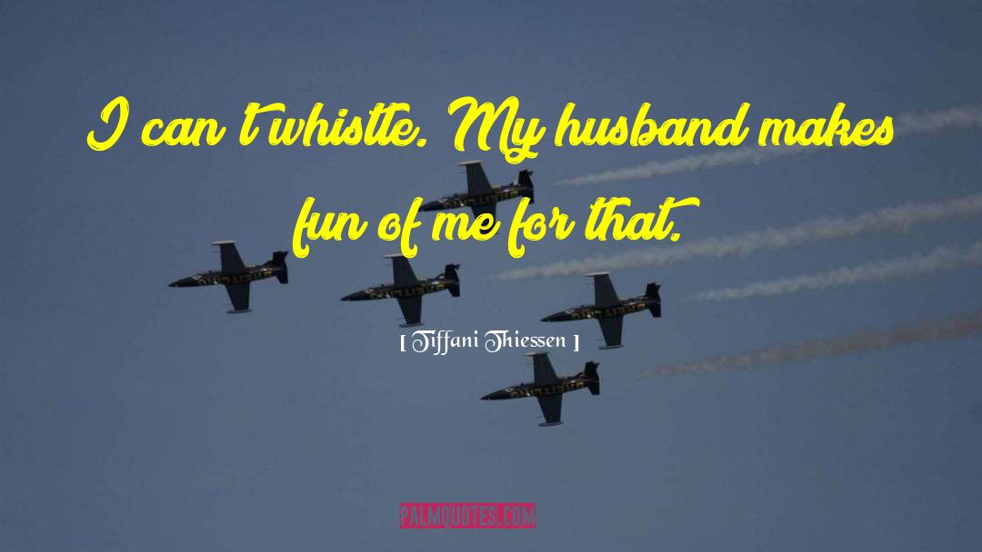 Tiffani Thiessen Quotes: I can't whistle. My husband