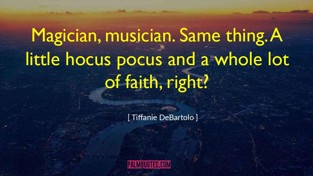 Tiffanie DeBartolo Quotes: Magician, musician. Same thing. A