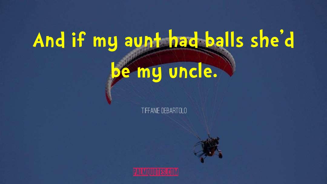 Tiffanie DeBartolo Quotes: And if my aunt had