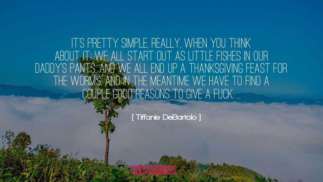 Tiffanie DeBartolo Quotes: It's pretty simple, really, when