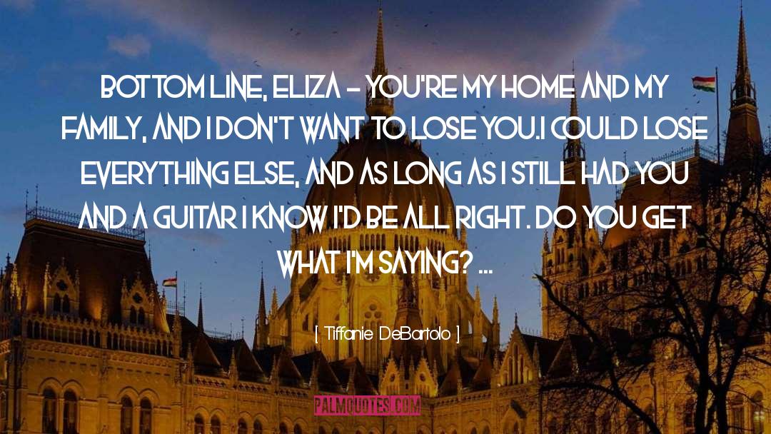Tiffanie DeBartolo Quotes: Bottom line, Eliza - you're