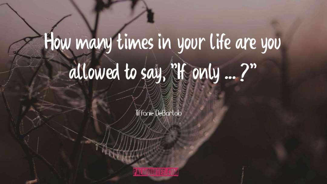 Tiffanie DeBartolo Quotes: How many times in your