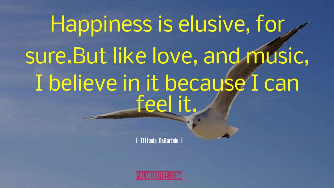 Tiffanie DeBartolo Quotes: Happiness is elusive, for sure.But