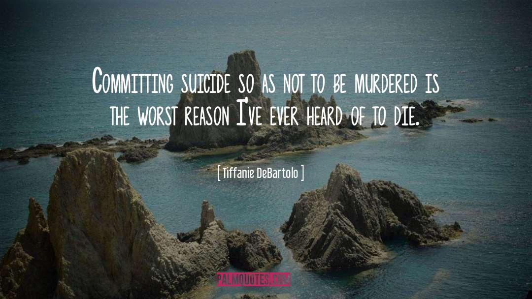 Tiffanie DeBartolo Quotes: Committing suicide so as not