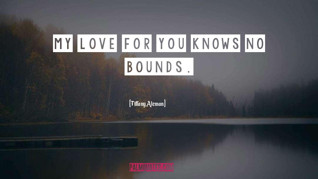 Tiffany Aleman Quotes: My love for you knows