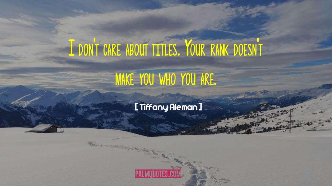 Tiffany Aleman Quotes: I don't care about titles.
