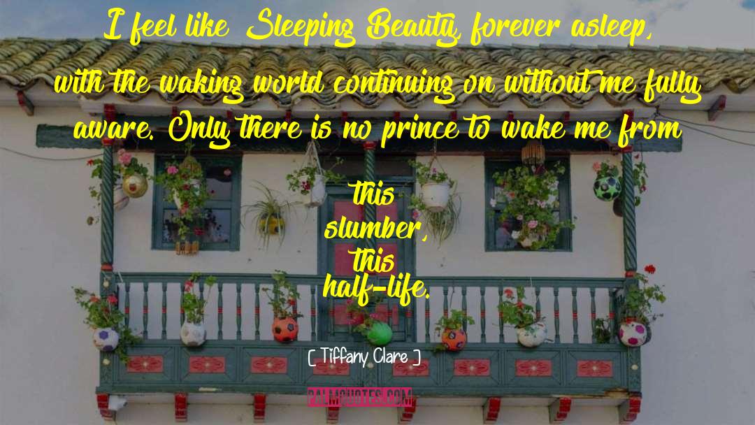 Tiffany Clare Quotes: I feel like Sleeping Beauty,