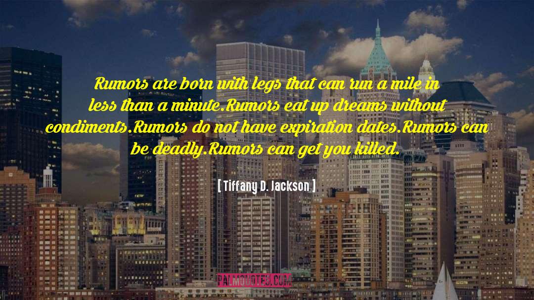 Tiffany D. Jackson Quotes: Rumors are born with legs