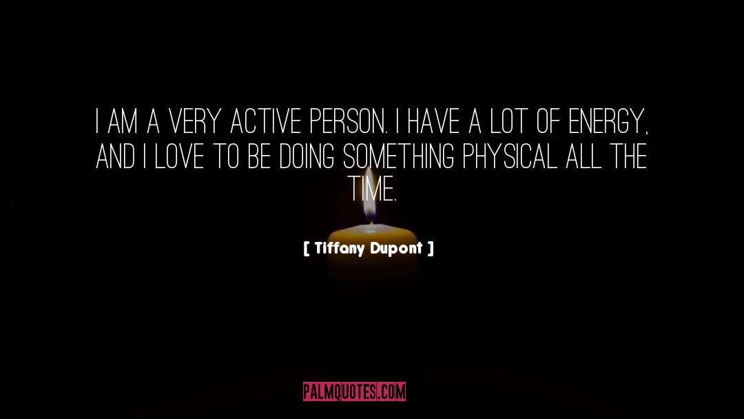 Tiffany Dupont Quotes: I am a very active