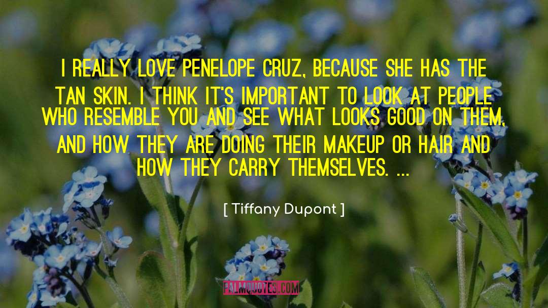 Tiffany Dupont Quotes: I really love Penelope Cruz,