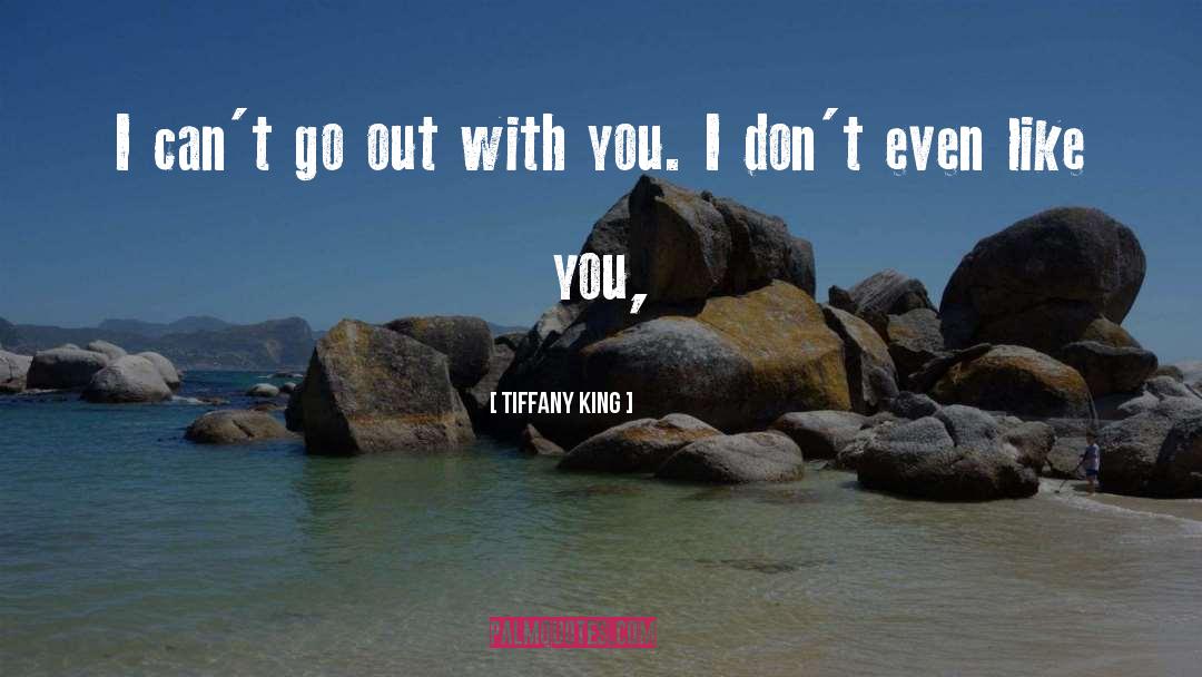 Tiffany King Quotes: I can't go out with