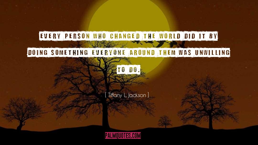 Tiffany L. Jackson Quotes: Every person who changed the