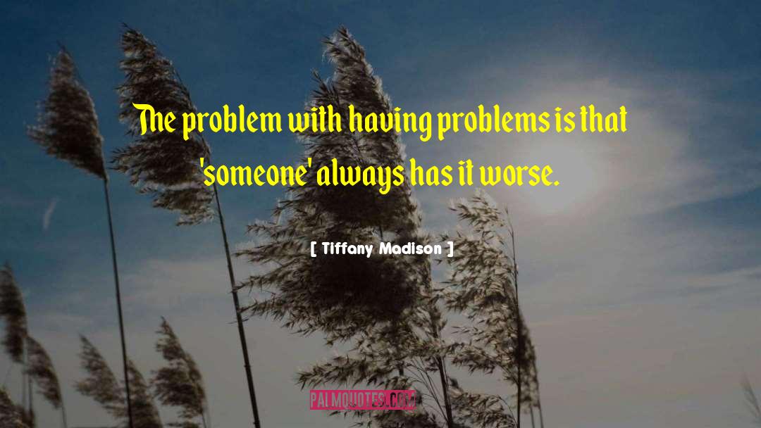 Tiffany Madison Quotes: The problem with having problems