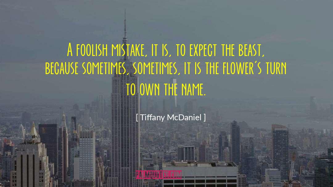 Tiffany McDaniel Quotes: A foolish mistake, it is,