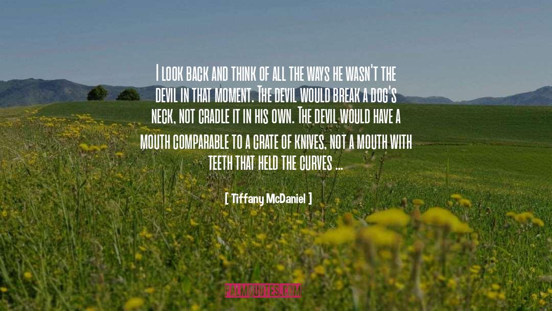 Tiffany McDaniel Quotes: I look back and think