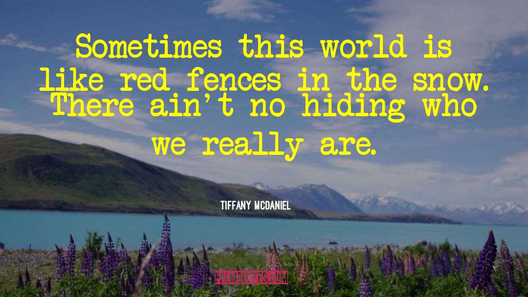 Tiffany McDaniel Quotes: Sometimes this world is like