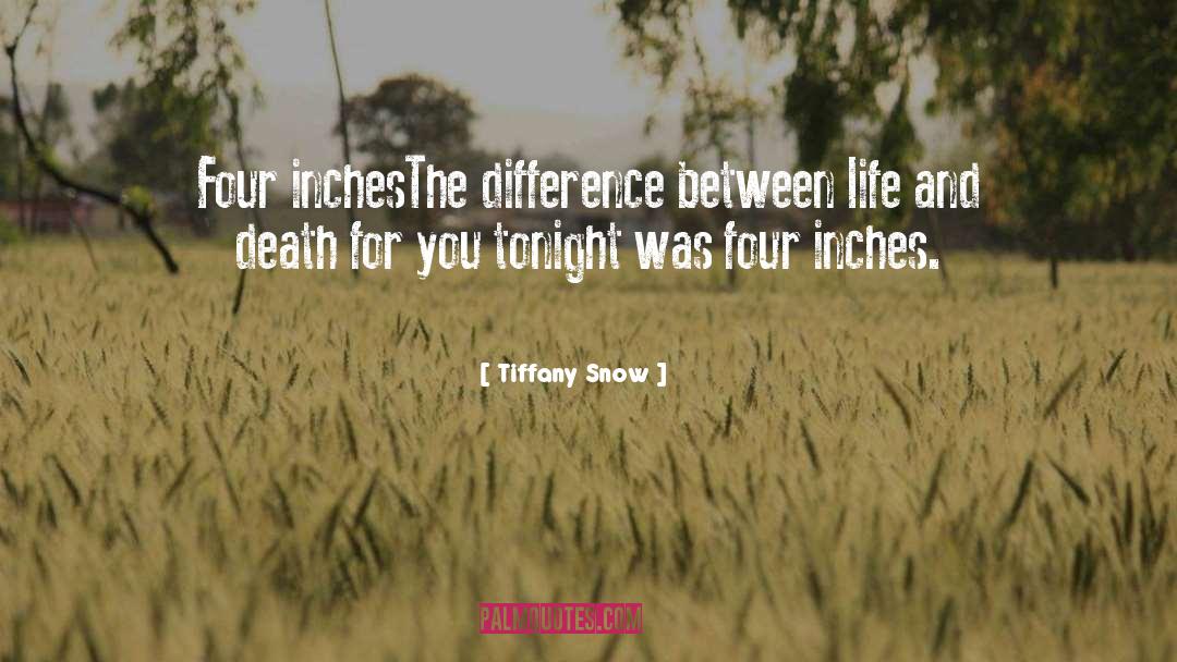 Tiffany Snow Quotes: Four inches<br>The difference between life