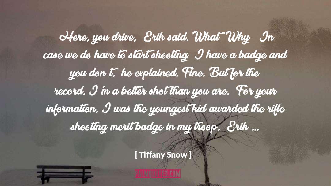 Tiffany Snow Quotes: Here, you drive,