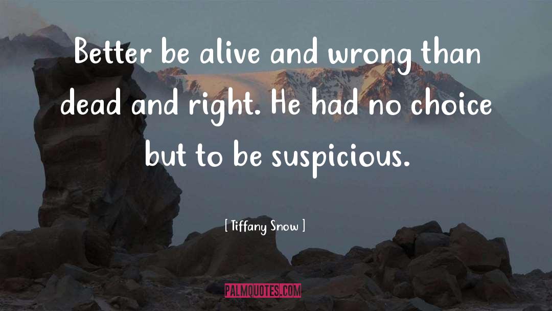 Tiffany Snow Quotes: Better be alive and wrong