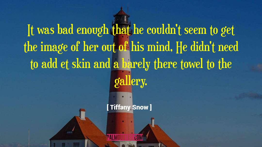 Tiffany Snow Quotes: It was bad enough that