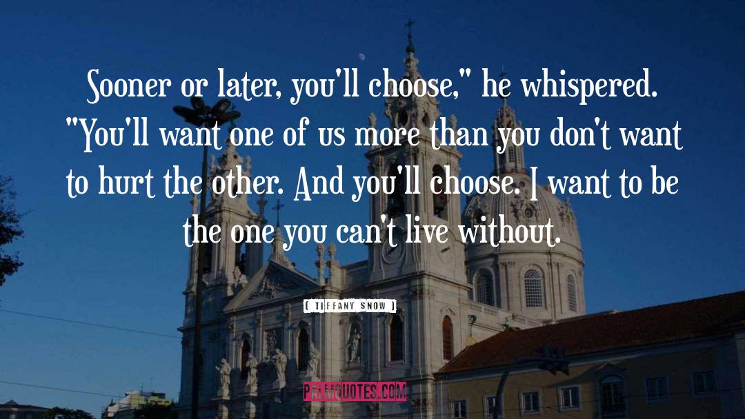 Tiffany Snow Quotes: Sooner or later, you'll choose,