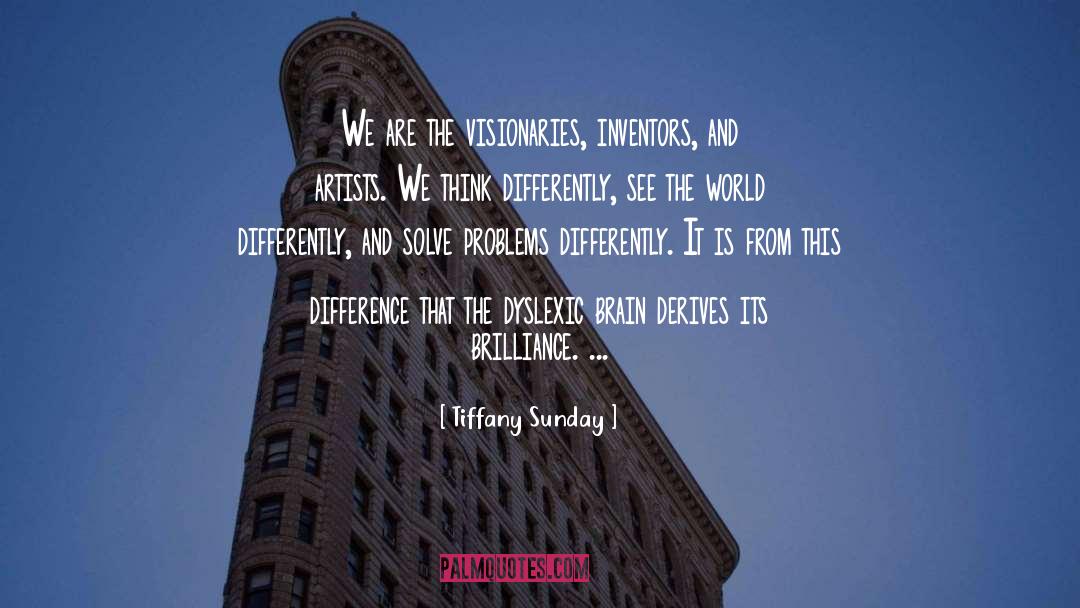 Tiffany Sunday Quotes: We are the visionaries, inventors,