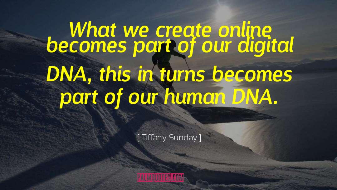 Tiffany Sunday Quotes: What we create online becomes