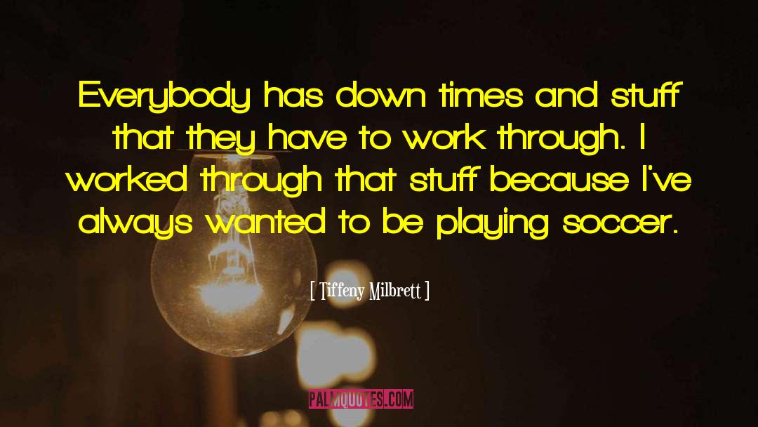 Tiffeny Milbrett Quotes: Everybody has down times and
