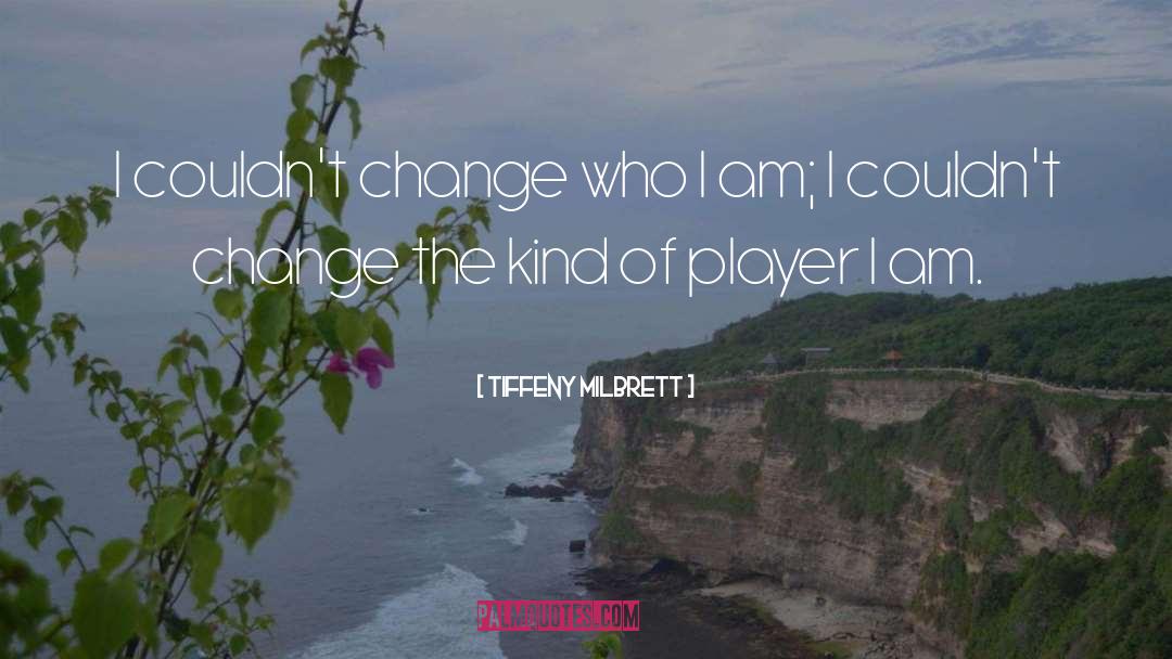 Tiffeny Milbrett Quotes: I couldn't change who I