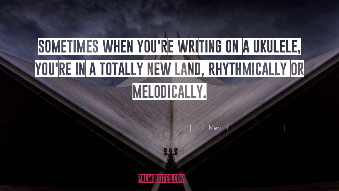 Tift Merritt Quotes: Sometimes when you're writing on