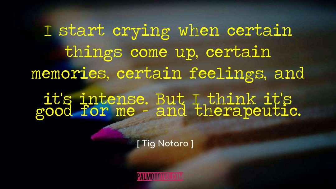 Tig Notaro Quotes: I start crying when certain