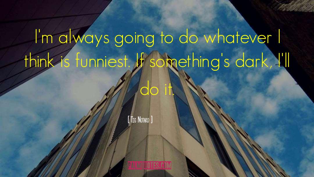 Tig Notaro Quotes: I'm always going to do
